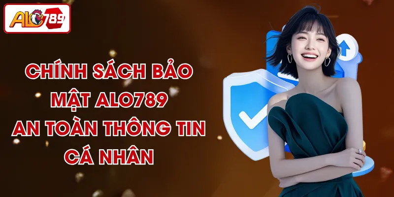 Chính Sách Bảo Mật ALO789 - An Toàn Thông Tin Cá Nhân