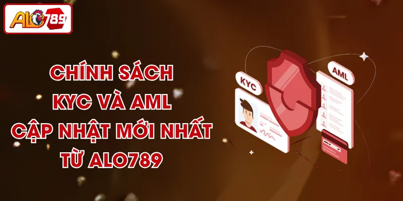 Chính Sách KYC Và AML - Cập Nhật Mới Nhất Từ ALO789