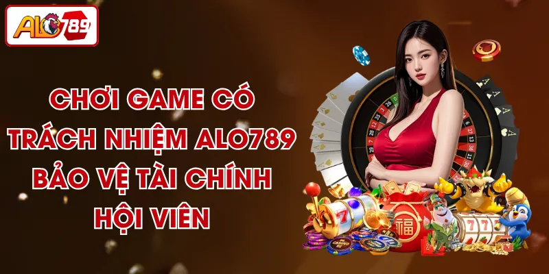 Chơi Game Có Trách Nhiệm ALO789 - Bảo Vệ Tài Chính Hội Viên