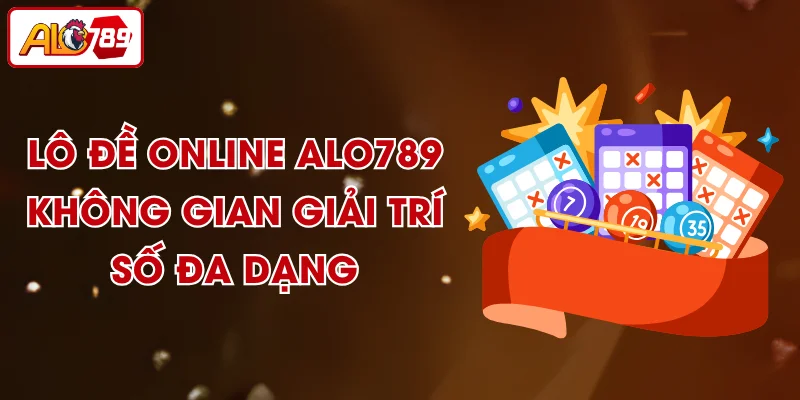 Lô Đề Online ALO789 - Không Gian Giải Trí Số Đa Dạng