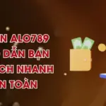 Nạp Tiền ALO789 - Hướng Dẫn Bạn Giao Dịch Nhanh Và An Toàn