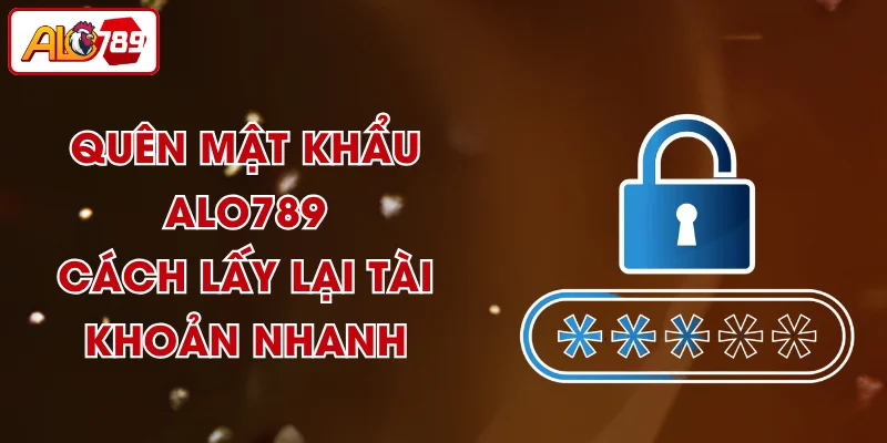Quên Mật Khẩu ALO789 – Cách Lấy Lại Tài Khoản Nhanh