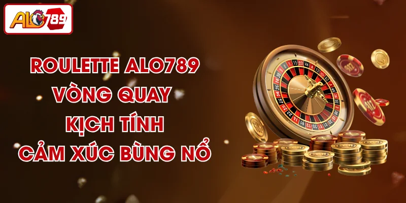 Roulette ALO789 - Vòng Quay Kịch Tính, Cảm Xúc Bùng Nổ