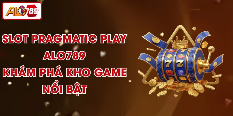 Slot Pragmatic Play ALO789 – Khám Phá Kho Game Nổi Bật