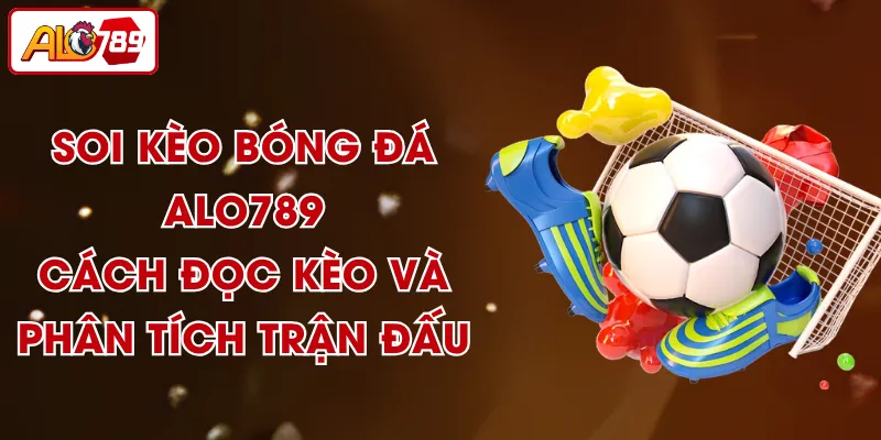 Soi Kèo Bóng Đá ALO789 - Cách Đọc Kèo Và Phân Tích Trận Đấu