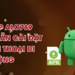 Tải App ALO789 - Hướng Dẫn Cài Đặt Về Điện Thoại Di Động
