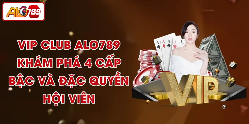 VIP Club ALO789 - Khám Phá 4 Cấp Bậc Và Đặc Quyền Hội Viên