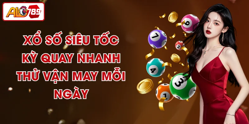 Xổ Số Siêu Tốc - Kỳ Quay Nhanh, Thử Vận May Mỗi Ngày
